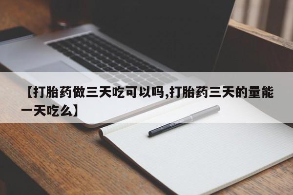 打胎药全国包邮购买联系方式微信【打胎药做三天吃可以吗,打胎药三天的量能一天吃么】
