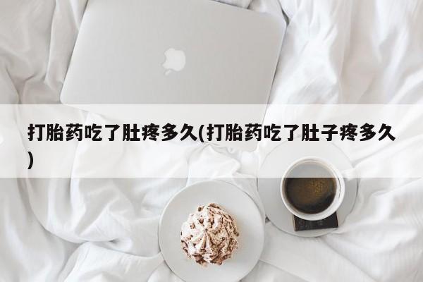 打胎药全国包邮购买联系方式微信打胎药吃了肚疼多久(打胎药吃了肚子疼多久)