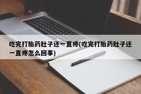 打胎药全国包邮购买联系方式微信吃完打胎药肚子还一直疼(吃完打胎药肚子还一直疼怎么回事)