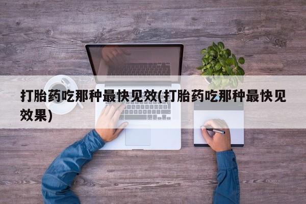 打胎药全国包邮购买联系方式微信打胎药吃那种最快见效(打胎药吃那种最快见效果)