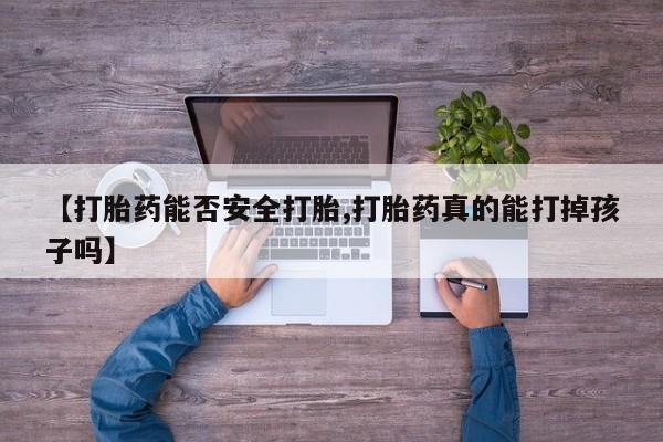 打胎药全国包邮购买联系方式微信【打胎药能否安全打胎,打胎药真的能打掉孩子吗】