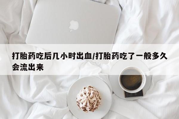 打胎药全国包邮购买联系方式微信打胎药吃后几小时出血/打胎药吃了一般多久会流出来