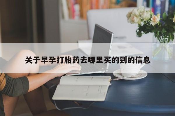 打胎药全国包邮购买联系方式微信关于早孕打胎药去哪里买的到的信息