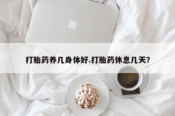 打胎药全国包邮购买联系方式微信打胎药养几身体好.打胎药休息几天？