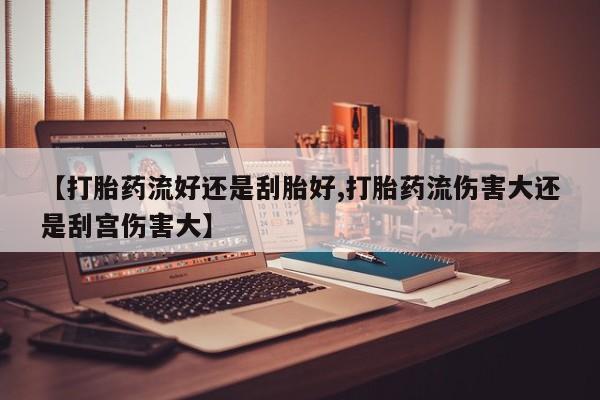 打胎药全国包邮购买联系方式微信【打胎药流好还是刮胎好,打胎药流伤害大还是刮宫伤害大】
