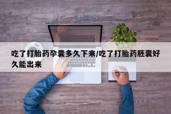 打胎药全国包邮购买联系方式微信吃了打胎药孕囊多久下来/吃了打胎药胚囊好久能出来