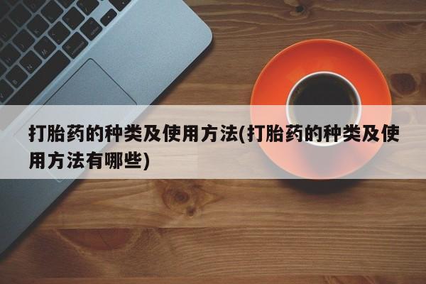 打胎药全国包邮购买联系方式微信打胎药的种类及使用方法(打胎药的种类及使用方法有哪些)