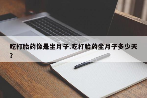 打胎药全国包邮购买联系方式微信吃打胎药像是坐月子.吃打胎药坐月子多少天？