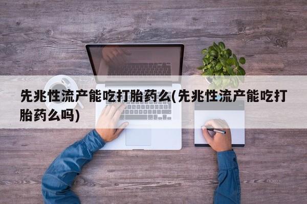 打胎药全国包邮购买联系方式微信先兆性流产能吃打胎药么(先兆性流产能吃打胎药么吗)