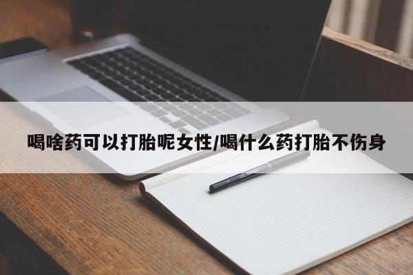 打胎药全国包邮购买联系方式微信喝啥药可以打胎呢女性/喝什么药打胎不伤身