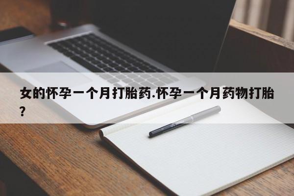 打胎药全国包邮购买联系方式微信女的怀孕一个月打胎药.怀孕一个月药物打胎？