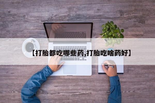 打胎药全国包邮购买联系方式微信【打胎都吃哪些药,打胎吃啥药好】