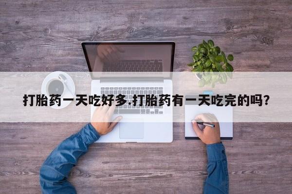 打胎药全国包邮购买联系方式微信打胎药一天吃好多.打胎药有一天吃完的吗？