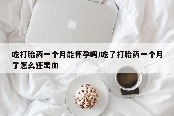 打胎药全国包邮购买联系方式微信吃打胎药一个月能怀孕吗/吃了打胎药一个月了怎么还出血